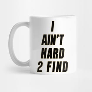 I Ain't Hard 2 Find Mug